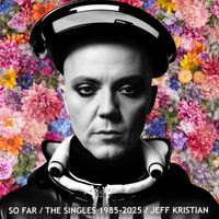 SO FAR: THE SINGLES 1985-2025 by Jeff Kristian