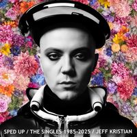Sped Up: The Singles 1985-2025 by Jeff Kristian