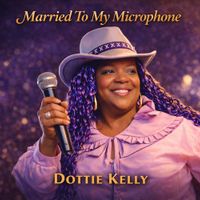 Married To My Microphone by Dottie Kelly