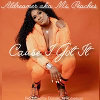 Cause I Got It  by Aldreamer aka Ms. Peaches 
