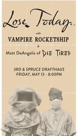 Die Tired + Vampire Rocketship + Lose Today
