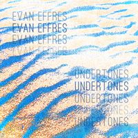 Undertones by Evan Effres