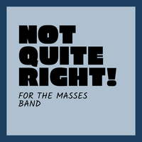 Not Quite Right! by FOR THE MASSES BAND