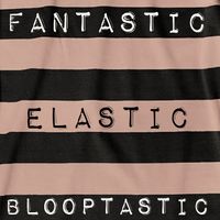 FANTASTIC ELASTIC BLOOPTASTIC by BITTERSWEET IDEA FACTORY