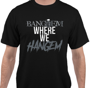 Bang'em Where We Hang'em Tshirt