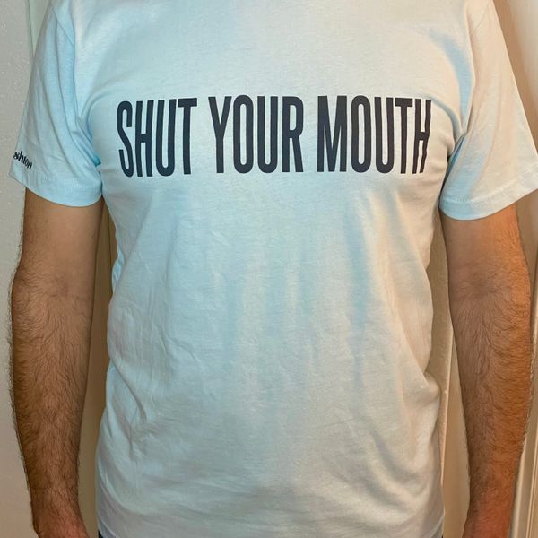 Shut Your Mouth T-Shirt
