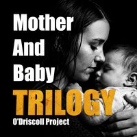 MOTHER AND BABY TRILOGY by The O'Driscoll Project