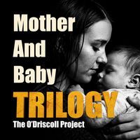 MOTHER AND BABY TRILOGY by THE O'DRISCOLL PROJECT