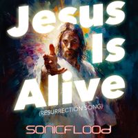 Jesus Is Alive (Resurrection Song) by SONICFLOOd
