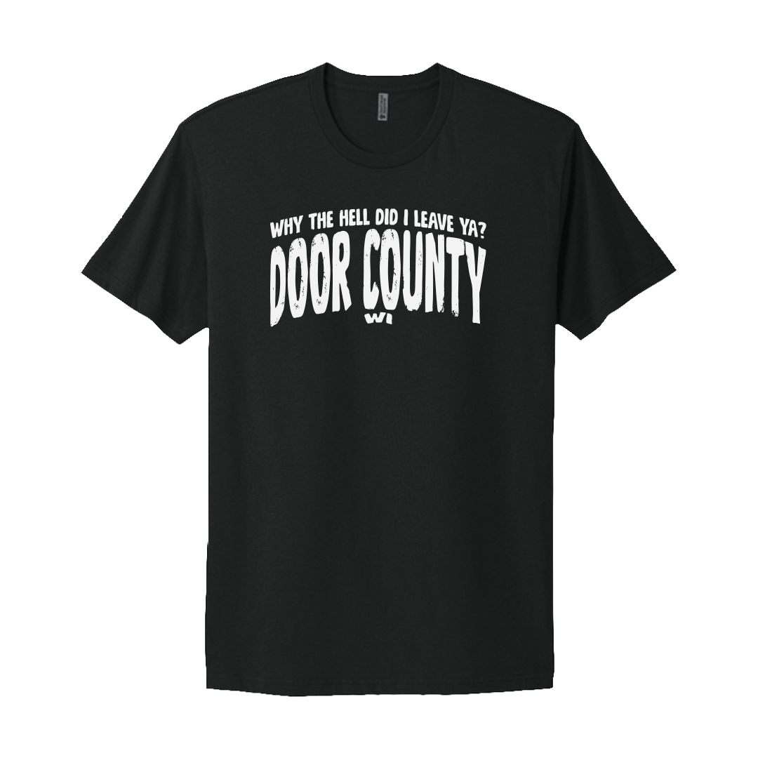 Why The Hell Did I Leave Ya? Door County WI T-Shirt