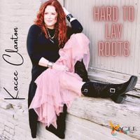 HARD TO LAY ROOTS  [SINGLE] by Kacee Clanton