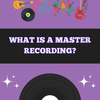 WHAT IS A MASTER RECORDING? (PDF)