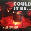 Could it be - Greg Kettinger