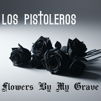 Flowers By My Grave by Los Pistoleros