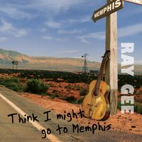Think I Might Go To Memphis by Ray Gee