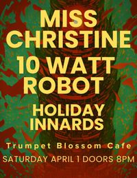 10 Watt Robot, Miss Christine & Holiday Innards