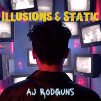 Illusions & Static by Aj RodGuns