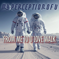 From Me to U Love Walk by My Perception of u