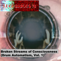 Broken Streams of Consciousness (Drum Automatism, Vol. 1) by Lugubrious 78