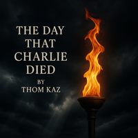 The Day That Charlie Died by Thom Kaz