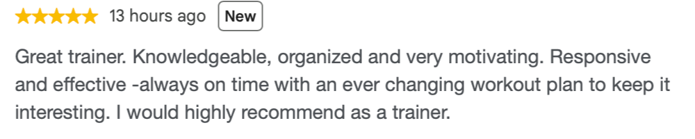 Great trainer. Knowledgeable, organized and very motivating. Responsive and effective - always on time with an ever changing workout plan to keep it interesting. I would highly recommend