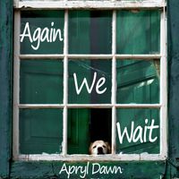 Again We Wait by Apryl Dawn