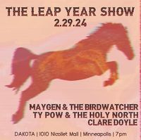 The Leap Year Show w/ Maygen & The Birdwatcher, Ty Pow & The Holy North & Clare Doyle