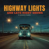 Highway Lights and Late Night Shows by E James Paris