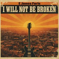 I Will Not Be Broken by E James Paris