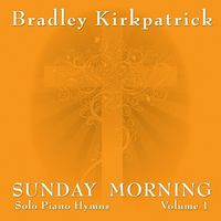 Sunday Morning Piano Hymns Volume 1 by Bradley Kirkpatrick