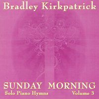 Sunday Morning Piano Hymns Volume 3 by Bradley Kirkpatrick