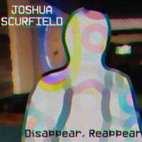 Disappear Reappear by Joshua Scurfield