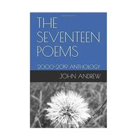 The Seventeen Poems: 2000-2019 Anthology by John Andrew