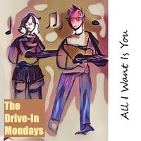 All I Want Is You by The Drive-In Mondays