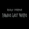 Ricky Perdue Famous Last Words " Single "