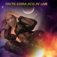 YOUR GONNAS MISS MY LOVE by TRACY BICKFORD
