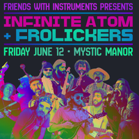 Infinite Atom + Frolickers @ The Mystic Manor!