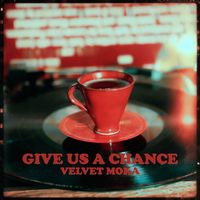 Give Us a Chance  by Velvet Moka