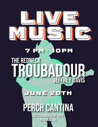 Perch Cantina Presents The Redneck Troubadour Live!!!!! 
