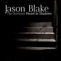The Darkness Found in Shadows by Jason Blake