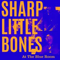 Sharp Little Bones with Tony Kofi: Live at The Blue Room
