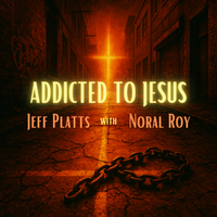 Addicted To Jesus by Jeff Platts with Noral Roy
