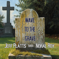 Wave To The Grave by Jeff Platts with Noral Roy