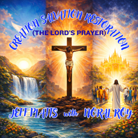 Creation Salvation Restoration (The Lord's Prayer) by Jeff Platts with Noral Roy