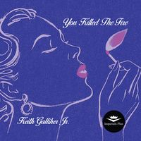 You Killed The Fire by Keith Galliher Jr.