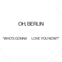 WHO'S GONNA LOVE YOU NOW? by OH, BERLIN