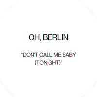 DON'T CALL ME BABY (TONIGHT) by OH, BERLIN