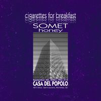 Cigarettes for Breakfast, SOMET, & Honey