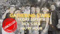 "CANCELLED" Gathering Stars Dicks Den Happy Hour