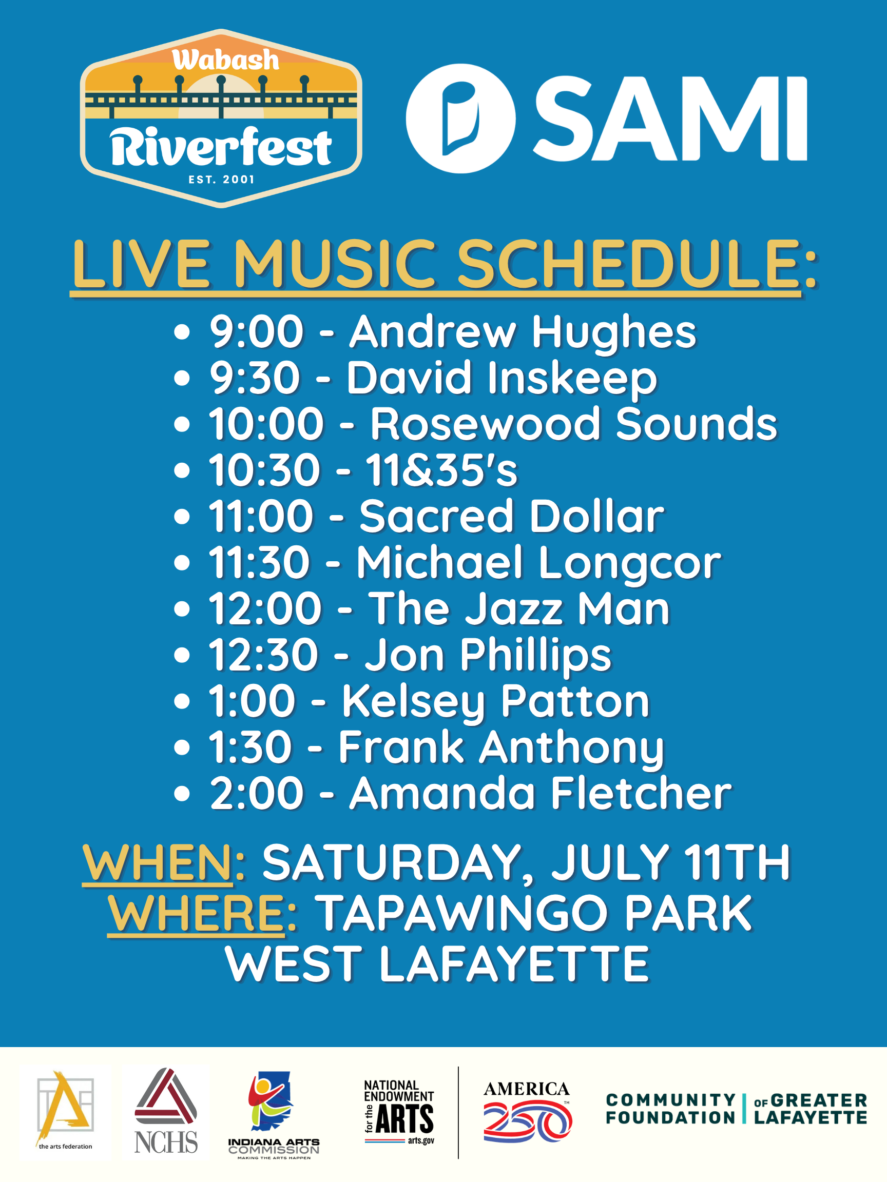 Wabash Riverfest Logo and SAMI Logo. Live Music Schedule: 9am, Andrew Hughes. 9:30, David Inskeep. 10:00, Rosewood Sounds. 10:30, 11 & 35s. 11, Sacred Dollar. 11:30, Michael Longcor. 12:00, The Jazz Man. 12:30, John Phillips. 1:00, Kelsey Patton. 1:30, Frank Anthony. 2:00, Amanda Fletcher. When: Saturday, July 11th. Where: Tapawingo Park, West Lafayette.